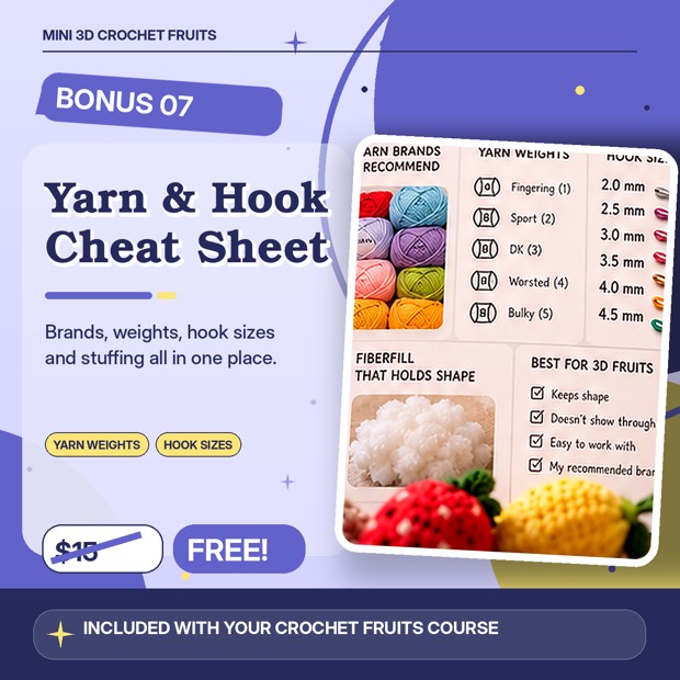 Bonus 7, Yarn and Hook Cheat Sheet, worth $15. Brands, weights, sizing and the fiberfill that holds shape.
